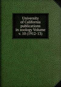 University of California publications in zoology Volume v. 10 (1912-13)