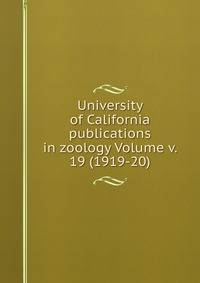 University of California publications in zoology Volume v. 19 (1919-20)
