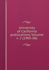 University of California publications Volume v. 2 (1905-06)