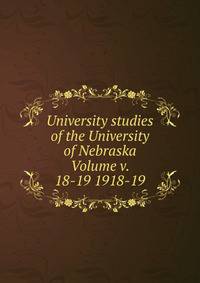 University studies of the University of Nebraska Volume v. 18-19 1918-19