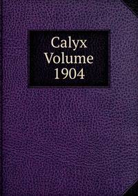 Calyx Volume 1904