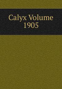 Calyx Volume 1905