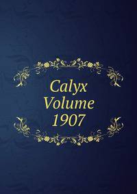 Calyx Volume 1907