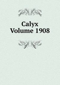 Calyx Volume 1908