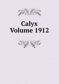 Calyx Volume 1912