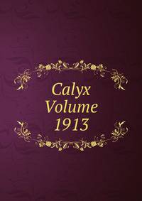 Calyx Volume 1913