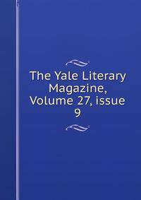 The Yale Literary Magazine, Volume 27, issue 9
