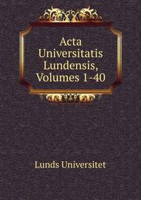 Acta Universitatis Lundensis, Volumes 1-40