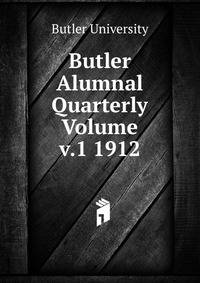 Butler Alumnal Quarterly Volume v.1 1912
