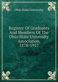 Register Of Graduates And Members Of The Ohio State University Association, 1878-1917