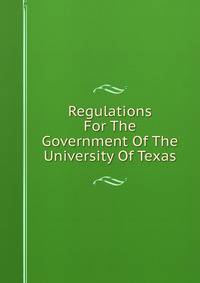 Regulations For The Government Of The University Of Texas