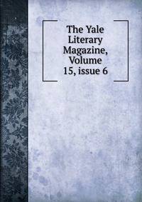 The Yale Literary Magazine, Volume 15, issue 6
