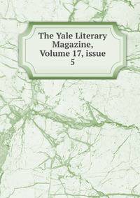 The Yale Literary Magazine, Volume 17, issue 5