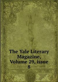 The Yale Literary Magazine, Volume 29, issue 8