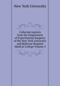 Collected reprints from the Department of Experimental Surgeery of the New York University and Bellevue Hospital Medical College Volume 3