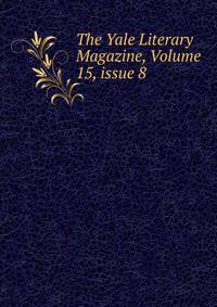 The Yale Literary Magazine, Volume 15, issue 8