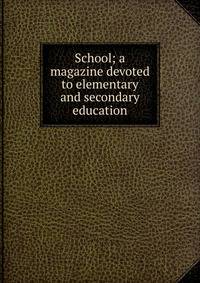 School; a magazine devoted to elementary and secondary education