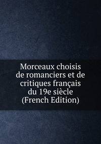 Morceaux choisis de romanciers et de critiques francais du 19e siecle (French Edition)