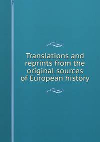 Translations and reprints from the original sources of European history
