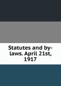 Statutes and by-laws. April 21st, 1917