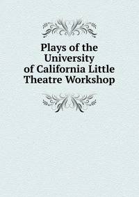 Plays of the University of California Little Theatre Workshop