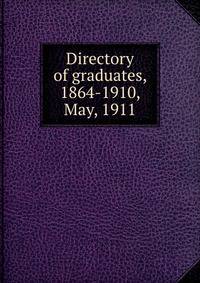 Directory of graduates, 1864-1910, May, 1911
