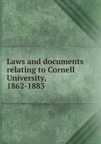 Laws and documents relating to Cornell University, 1862-1883