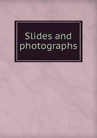 Slides and photographs