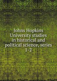 Johns Hopkins University studies in historical and political science, series 1-2