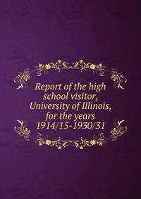 Report of the high school visitor, University of Illinois, for the years 1914/15-1930/31