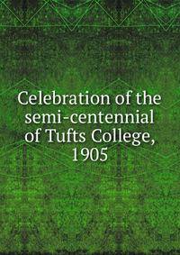 Celebration of the semi-centennial of Tufts College, 1905