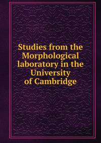 Studies from the Morphological laboratory in the University of Cambridge
