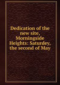 Dedication of the new site, Morningside Heights: Saturdey, the second of May
