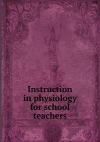 Instruction in physiology for school teachers