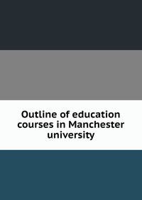 Outline of education courses in Manchester university
