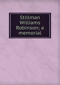 Stillman Williams Robinson; a memorial