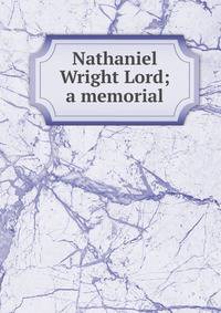 Nathaniel Wright Lord; a memorial