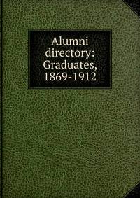 Alumni directory: Graduates, 1869-1912
