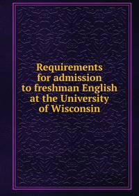 Requirements for admission to freshman English at the University of Wisconsin