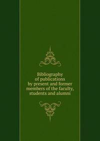 Bibliography of publications by present and former members of the faculty, students and alumni