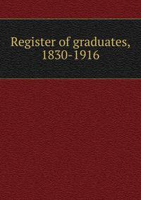 Register of graduates, 1830-1916