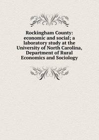 Rockingham County: economic and social; a laboratory study at the University of North Carolina, Department of Rural Economics and Sociology