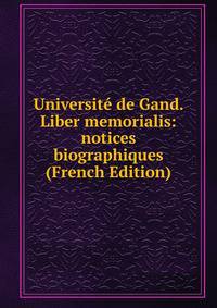 Universite de Gand. Liber memorialis: notices biographiques (French Edition)