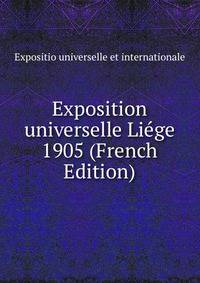 Exposition universelle Liege 1905 (French Edition)
