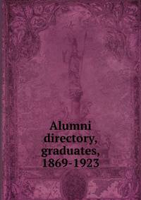Alumni directory, graduates, 1869-1923