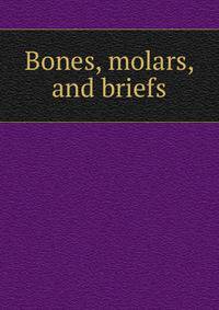Bones, molars, and briefs