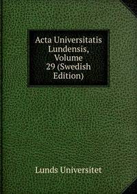 Acta Universitatis Lundensis, Volume 29 (Swedish Edition)
