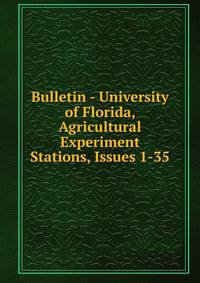 Bulletin - University of Florida, Agricultural Experiment Stations, Issues 1-35