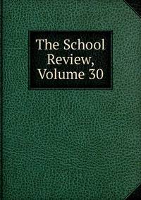 The School Review, Volume 30