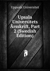 Upsala Universitets Arsskrift, Part 2 (Swedish Edition)